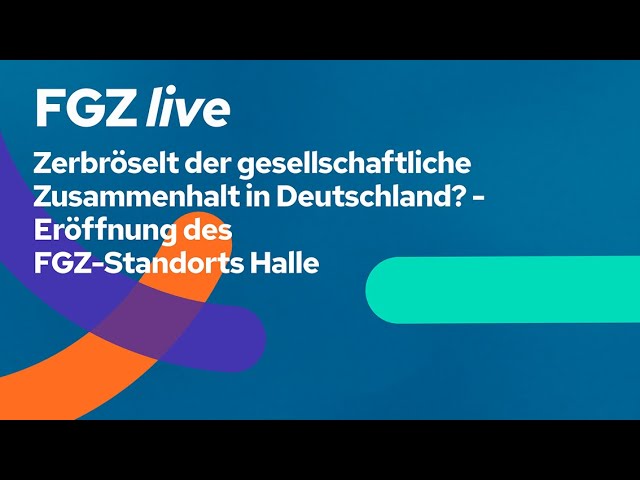 FGZ live: Zerbröselt der gesellschaftliche Zusammenhalt in Deutschland? Eröffnung des FGZ-Standorts Halle  - Image